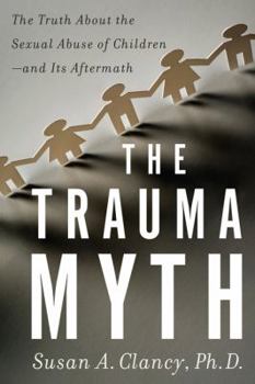 Hardcover The Trauma Myth: The Truth about the Sexual Abuse of Children--And Its Aftermath Book