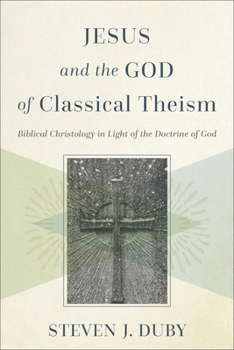 Paperback Jesus and the God of Classical Theism: Biblical Christology in Light of the Doctrine of God Book