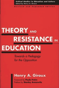 Theory and Resistance in Education: Towards a Pedagogy for the Opposition (Critical Studies in Education and Culture Series)