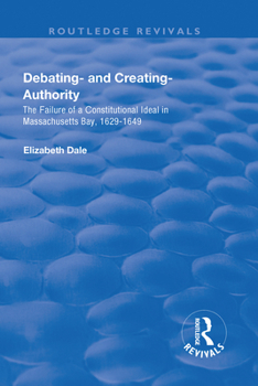 Paperback Debating - And Creating - Authority: The Failure of a Constitutional Ideal in Massachusetts Bay, 1629-1649 Book
