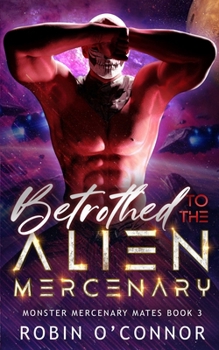 Paperback Betrothed to the Alien Mercenary: A Steamy Sci-Fi Monster Romance Book