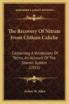 Paperback The Recovery Of Nitrate From Chilean Caliche: Containing A Vocabulary Of Terms, An Account Of The Shanks System (1921) Book
