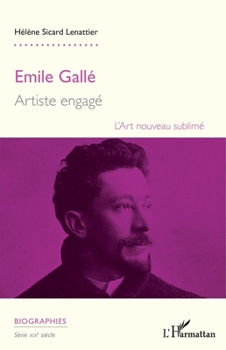 Emile Gallé: Artiste engagé L'art nouveau sublimé (Biographies) (French Edition)