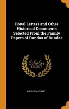 Hardcover Royal Letters and Other Historical Documents Selected From the Family Papers of Dundas of Dundas Book