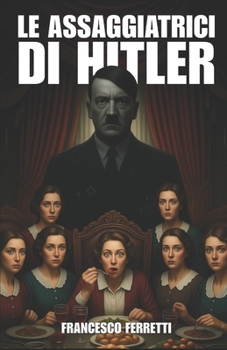 Le assaggiatrici di Hitler: La Storia Vera di Margot Wölk e delle Donne che Rischiarono la Vita per Hitler (1942-1944) (Italian Edition)