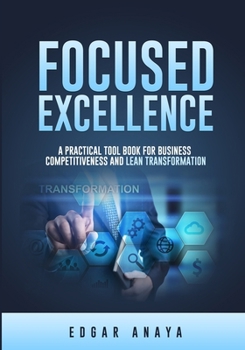 Paperback Focused Excellence: A practical tool book for business competitiveness and lean transformation. Book