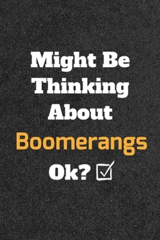 Might Be Thinking about Boomerangs Ok? Funny /Lined Notebook/Journal Great Office School Writing Note Taking : Lined Notebook/ Journal 120 Pages , Soft Cover , Matte Finish