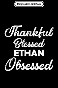 Composition Notebook: Thankful Blessed ETHAN Obsessed for Thanksgiving  Journal/Notebook Blank Lined Ruled 6x9 100 Pages