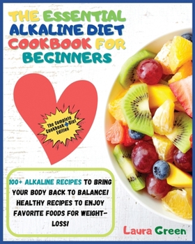 Paperback The Essential Alkaline Diet Cookbook for Beginners: 1o0+ Alkaline Recipes to Bring Your Body Back to Balance! Healthy Recipes to Enjoy Favorite Foods Book