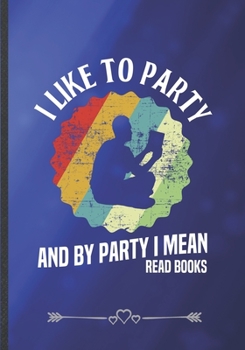 Paperback I Like to Party and by Party I Mean Read Books: Funny Lined Notebook Journal For Book Lover Reading Teacher Librarian, Unique Special Inspirational Sa Book