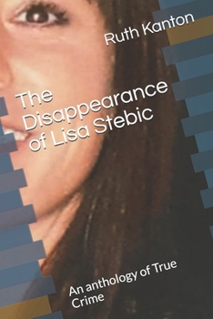 Paperback The Disappearance of Lisa Stebic: An anthology of True Crime Book