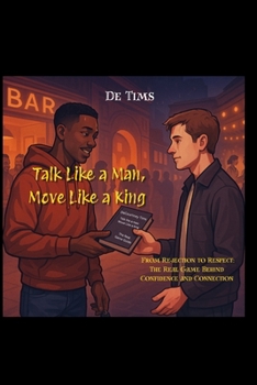 Paperback Talk like a Man, Move like a King: From rejection to respect: The real game behind confidence and connection Book