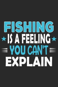 Paperback Fishing Is A Feeling You Can't Explain: Funny Cool Fishing Journal - Notebook - Workbook - Diary - Planner - 6x9 - 120 College Ruled Lined Paper Pages Book