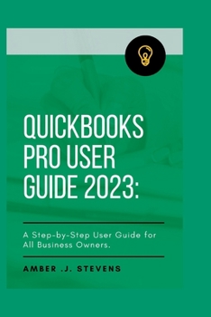 Paperback QuickBooks Pro User Guide 2023: A Step-by-Step User Guide for All Business Owners. Book