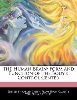 The Human Brain : Form and Function of the Body's Control Center
