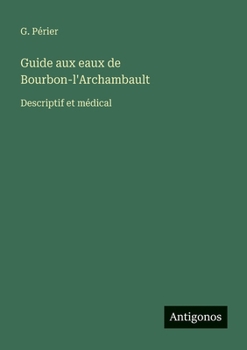 Paperback Guide aux eaux de Bourbon-l'Archambault: Descriptif et médical [French] Book
