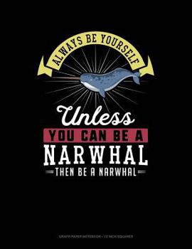 Paperback Always Be Yourself Unless You Can Be a Narwhal Then Be a Narwhal: Graph Paper Notebook - 1/2 Inch Squares Book