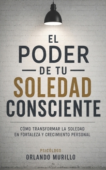 Paperback El poder de tu soledad consciente: Cómo transformar la soledad en fortaleza y crecimiento personal [Spanish] Book