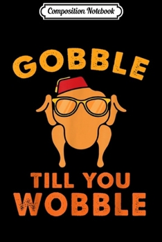 Composition Notebook: Gobble till you Wobble Turkey Head Thanksgiving funny gift  Journal/Notebook Blank Lined Ruled 6x9 100 Pages