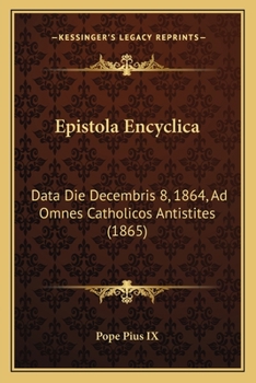 Paperback Epistola Encyclica: Data Die Decembris 8, 1864, Ad Omnes Catholicos Antistites (1865) [Latin] Book