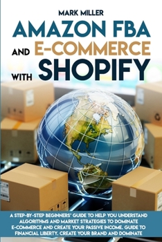 Paperback Amazon FBA and E-commerce With Shopify: A Step-by-Step Beginner's Guide To Help You Understand Algorithms and Market Strategies to Dominate E-commerce Book