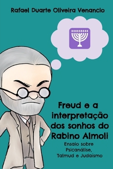Freud e a interpretação dos sonhos do Rabino Almoli: Ensaio sobre Psicanálise, Talmud e Judaísmo (Portuguese Edition)