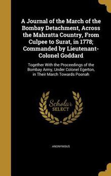 Hardcover A Journal of the March of the Bombay Detachment, Across the Mahratta Country, From Culpee to Surat, in 1778; Commanded by Lieutenant-Colonel Goddard: Book