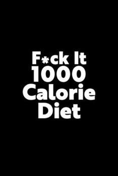 F*ck It 1000 Calorie Diet Notebook: This is a blank Wide ruled journal notebook. Simple and elegant. This is the perfect gift for anyone who loves the 1000 Calorie Diet.