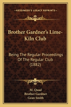 Brother Gardner's Lime-Kiln Club: Being The Regular Proceedings Of The Regular Club
