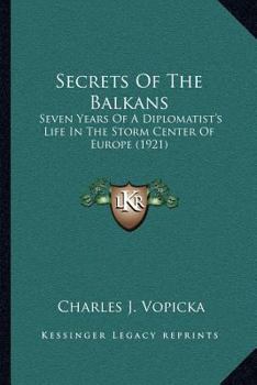 Paperback Secrets Of The Balkans: Seven Years Of A Diplomatist's Life In The Storm Center Of Europe (1921) Book