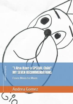 "I Also Have a SPECIAL Child" MY SEVEN RECOMMENDATIONS: From Mom to Mom