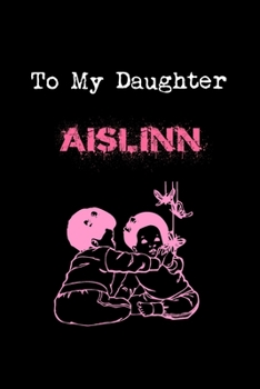 To My Dearest Daughter Aislinn: Letters from Dads Moms to Daughter, Baby girl Shower Gift for New Fathers, Mothers & Parents, Journal (Lined 120 Pages ... Paper, 6x9 inches, Soft Cover, Matte Finish)