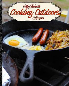 Paperback My Favorite Cooking Outdoors Recipes: My Best Recipes for Entertaining in Nature's Settings Book