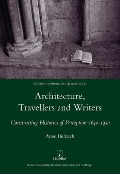 Hardcover Architecture, Travellers and Writers: Constructing Histories of Perception 1640-1950 (Studies in Comparative Literature, 26) Book