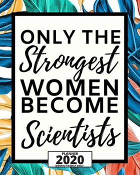 Paperback Only The Strongest Women Become Scientists: 2020 Planner For Scientist, 1-Year Daily, Weekly And Monthly Organizer With Calendar, Thank-You Gift For S Book