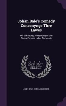 Hardcover Johan Bale's Comedy Concenynge Thre Lawes: Mit Einleitung, Anmerkungen Und Einem Excurse Ueber Die Metrik Book