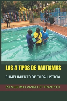 Paperback Los 4 Tipos de Bautismos: Cumplimiento de Toda Justicia [Spanish] Book