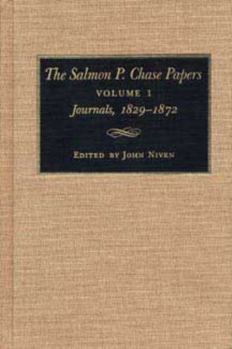 The Salmon P. Chase Papers: Journals, 1829-1872 (Salmon P Chase Papers) - Book #1 of the Salmon P. Chase Papers