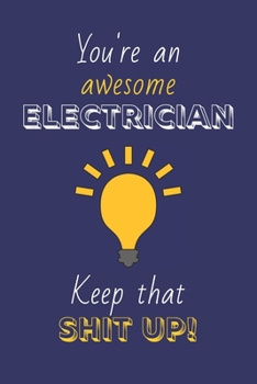 Paperback You're An Awesome Electrician Keep That Shit Up!: Electrician Gifts: Novelty Gag Notebook Gift: Lined Paper Paperback Journal Book