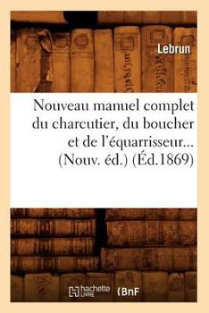 Paperback Nouveau Manuel Complet Du Charcutier, Du Boucher Et de l'Équarrisseur (Éd.1869) [French] Book