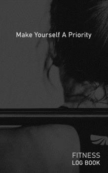 Paperback Make Yourself A Priority: Blank Daily Fitness Workout Log Book - Track Exercise Type, Sets, Reps, Weight, Cardio, Calories, Distance & Time - Sp Book