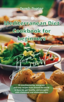 Hardcover Mediterranean Diet Cookbook for Beginners Recipes from Around the World: 55 mouthwatering, evergreen and easy recipes from around the World to burn fa Book