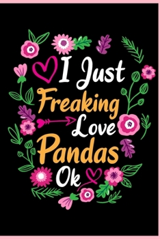 I Just Freaking Love Pandas Ok: Animal Shelters or Rescues Adoption Notebook Flower Wide Ruled Lined Journal 6x9 Inch ( Legal ruled ) Family Gift Idea Mom Dad or Kids in Holidays - Cute Flower Cover