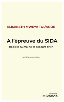 A L’EPREUVE DU SIDA: Fragilité humaine et secours divin (French Edition)