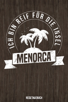 Ich bin reif für die Insel Menorca Reisetagebuch: Tagebuch ca DIN A5 weiß liniert über 100 Seiten I Mittelmeer I Balearen I Urlaubstagebuch