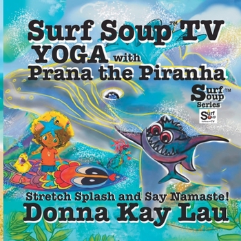 Surf Soup TV Yoga with Prana the Piranha : Stretch, Splash, and Say Namaste!