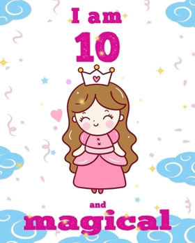 unicorn journal i am 10 and magical: A Happy Birthday 10 Years Old Unicorn Journal Notebook for Kids, Birthday Unicorn Journal for Girls / 10 Year Old Birthday Gift for Girls!