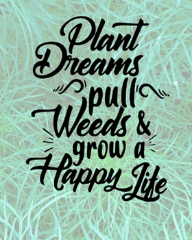 Paperback Plant Dreams Pull Weeds & Grow A Happy Life: Comprehensive Garden Notebook - Gardener Record Diary - Gardening Plan Worksheests - Seasonal Planting Pl Book