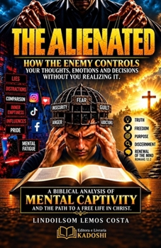 Paperback The Alienated Mind: How the Enemy Controls Your Thoughts, Emotions and Decisions Without You Even Realizing It Book