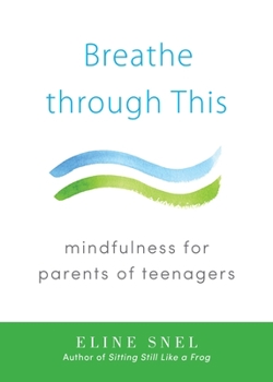 Paperback Breathe Through This: Mindfulness for Parents of Teenagers Book